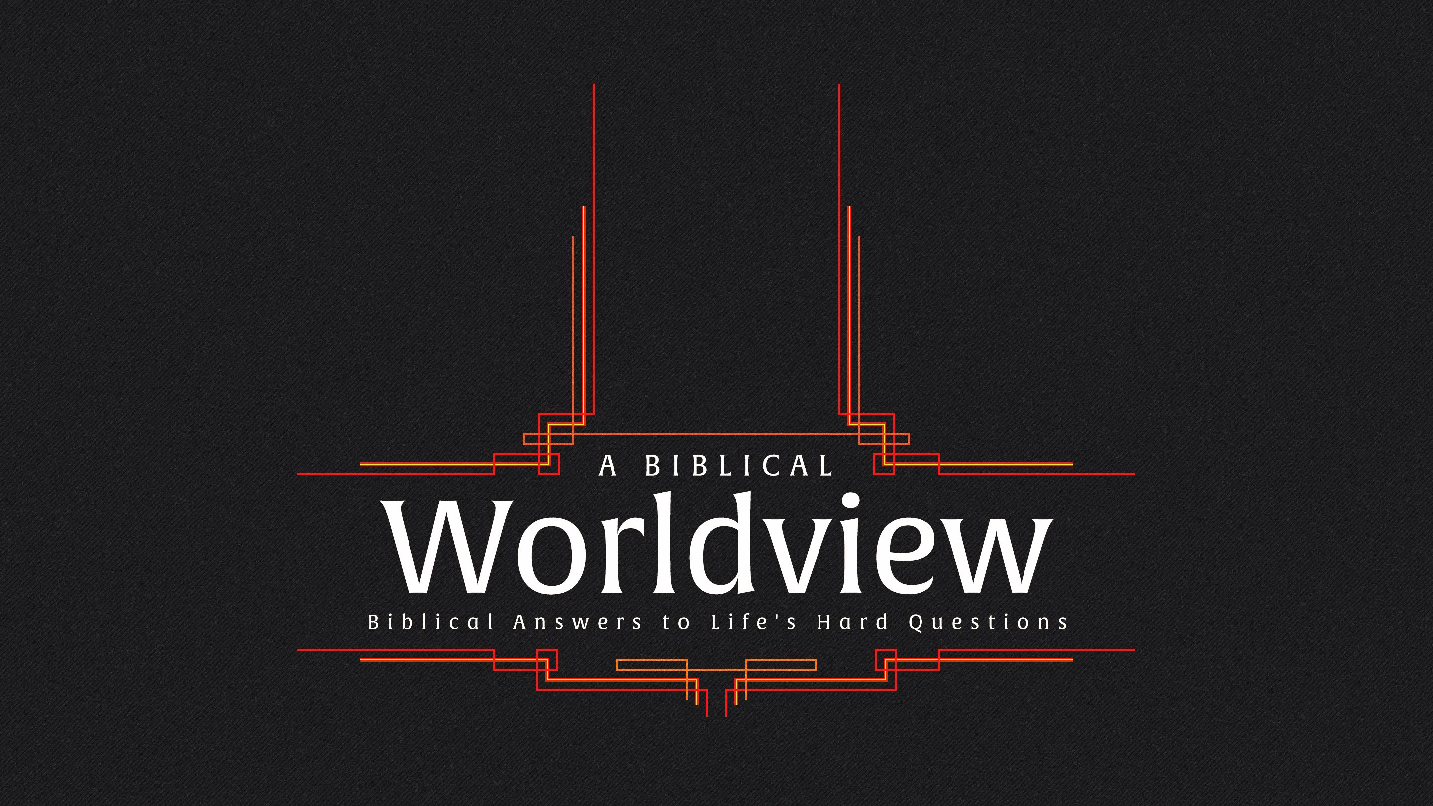 Developing a Biblical Worldview